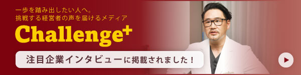 Challenge+ 注目企業インタビューに掲載されました！